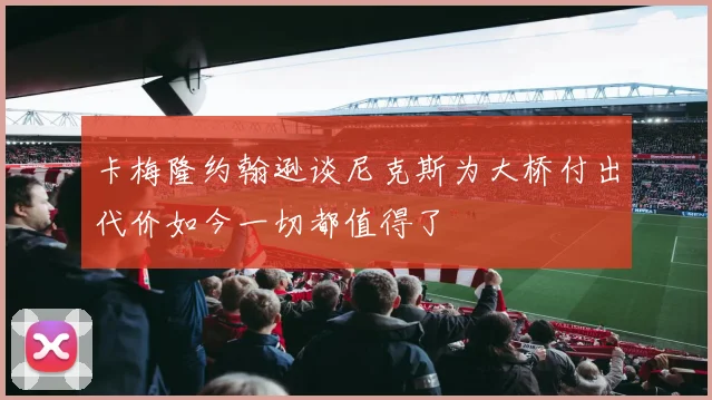卡梅隆约翰逊谈尼克斯为大桥付出代价如今一切都值得了