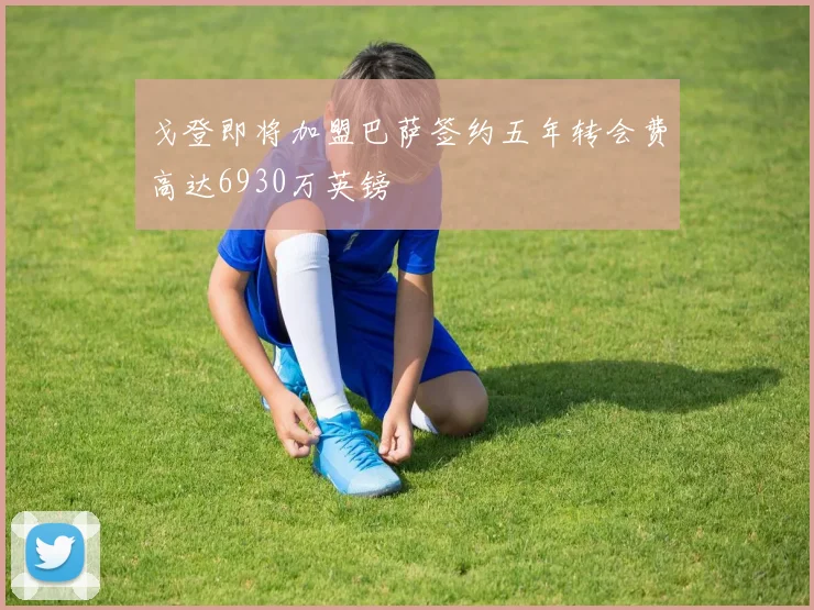 戈登即将加盟巴萨签约五年转会费高达6930万英镑